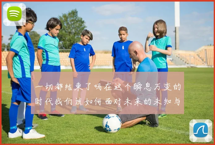 一切都结束了吗在这个瞬息万变的时代我们该如何面对未来的未知与挑战
